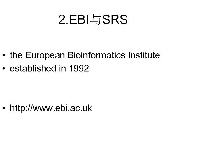 2. EBI与SRS • the European Bioinformatics Institute • established in 1992 • http: //www.