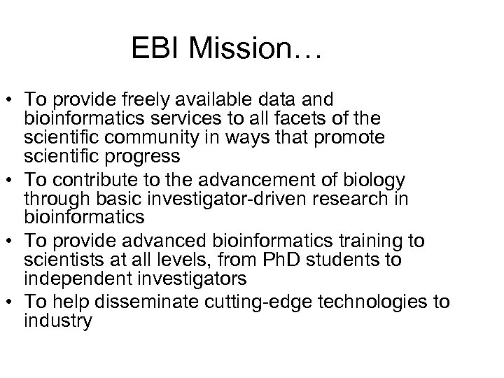 EBI Mission… • To provide freely available data and bioinformatics services to all facets