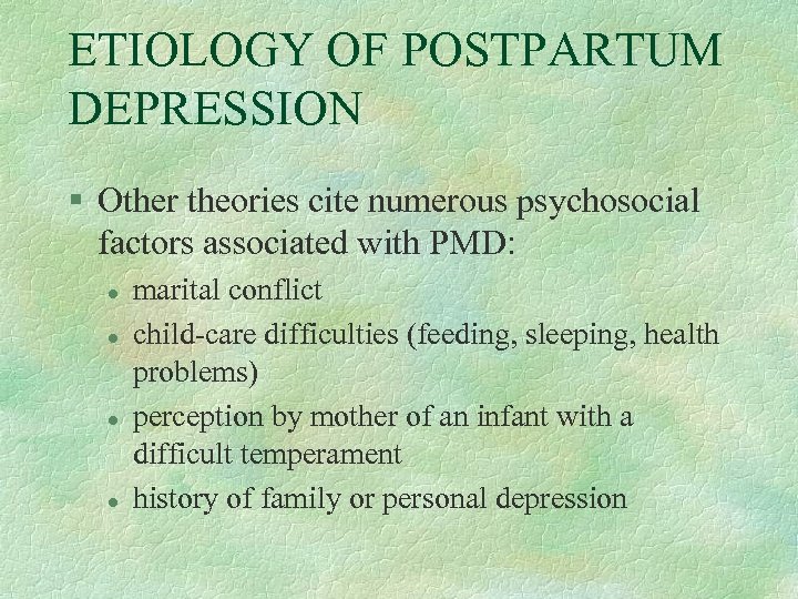 ETIOLOGY OF POSTPARTUM DEPRESSION § Other theories cite numerous psychosocial factors associated with PMD: