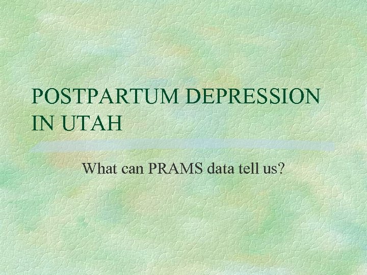 POSTPARTUM DEPRESSION IN UTAH What can PRAMS data tell us? 