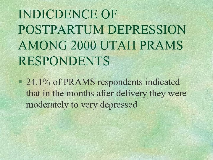 INDICDENCE OF POSTPARTUM DEPRESSION AMONG 2000 UTAH PRAMS RESPONDENTS § 24. 1% of PRAMS