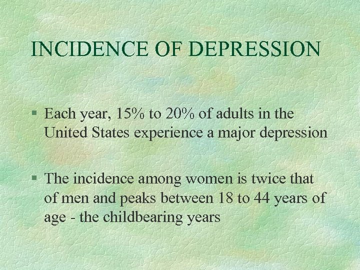 INCIDENCE OF DEPRESSION § Each year, 15% to 20% of adults in the United