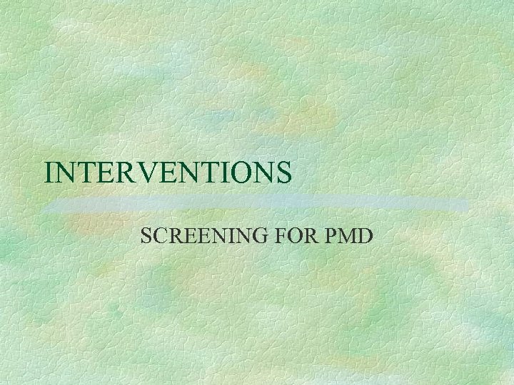 INTERVENTIONS SCREENING FOR PMD 