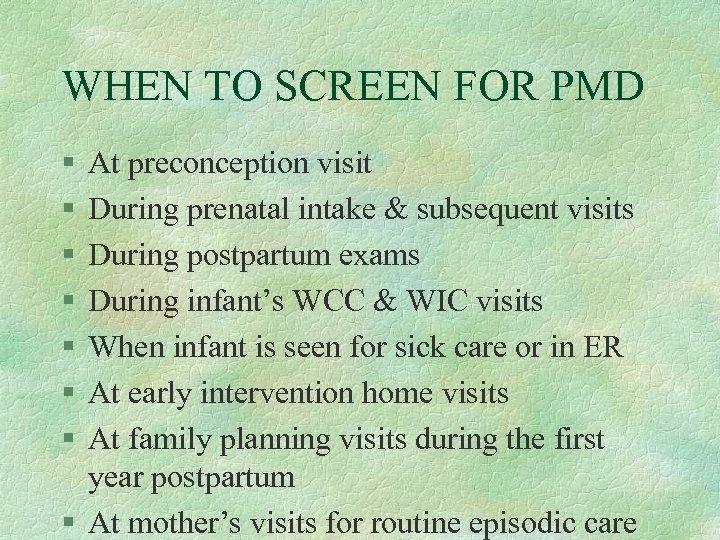 WHEN TO SCREEN FOR PMD § § § § At preconception visit During prenatal