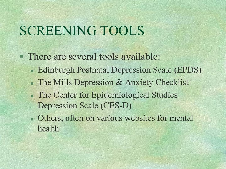 SCREENING TOOLS § There are several tools available: l l Edinburgh Postnatal Depression Scale