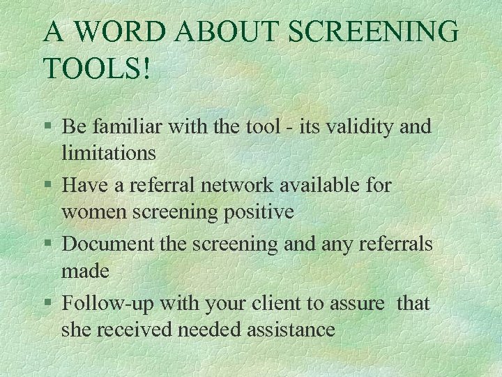 A WORD ABOUT SCREENING TOOLS! § Be familiar with the tool - its validity