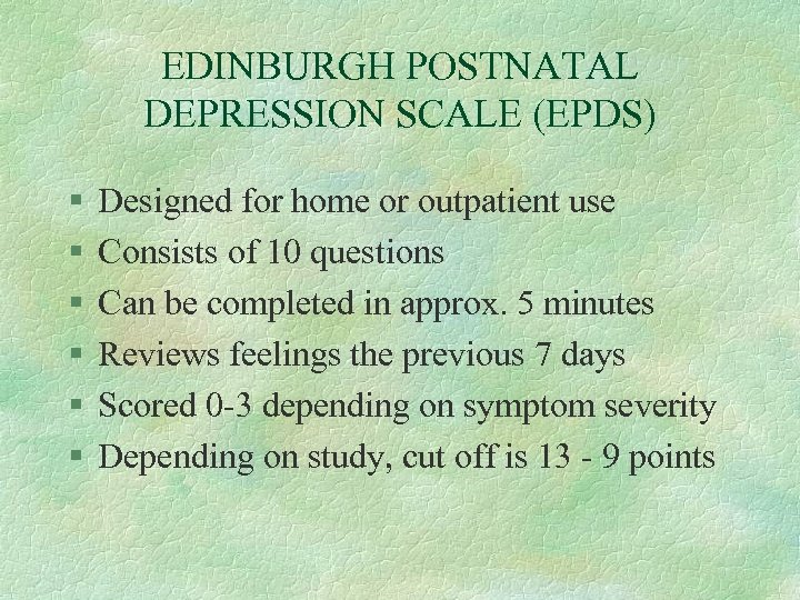 EDINBURGH POSTNATAL DEPRESSION SCALE (EPDS) § § § Designed for home or outpatient use