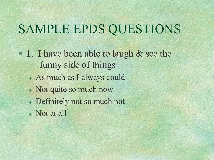 SAMPLE EPDS QUESTIONS § 1. I have been able to laugh & see the