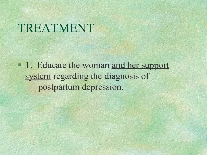 TREATMENT § 1. Educate the woman and her support system regarding the diagnosis of