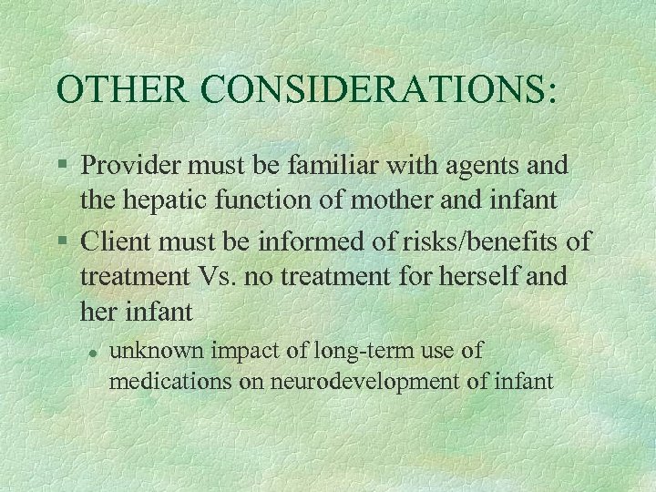 OTHER CONSIDERATIONS: § Provider must be familiar with agents and the hepatic function of