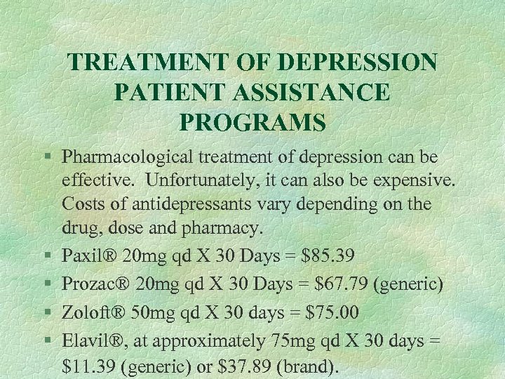 TREATMENT OF DEPRESSION PATIENT ASSISTANCE PROGRAMS § Pharmacological treatment of depression can be effective.