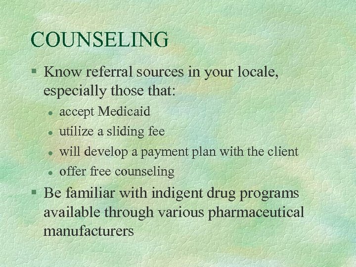 COUNSELING § Know referral sources in your locale, especially those that: l l accept