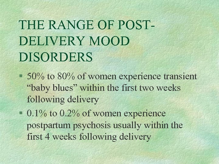 THE RANGE OF POSTDELIVERY MOOD DISORDERS § 50% to 80% of women experience transient