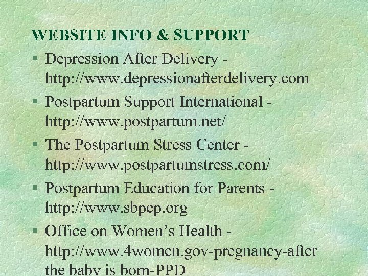 WEBSITE INFO & SUPPORT § Depression After Delivery http: //www. depressionafterdelivery. com § Postpartum