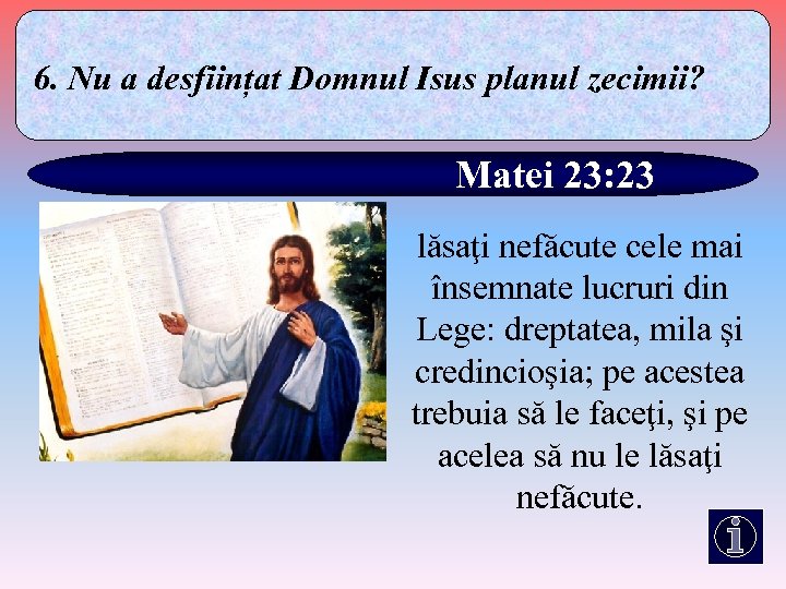 6. Nu a desființat Domnul Isus planul zecimii? Matei 23: 23 lăsaţi nefăcute cele