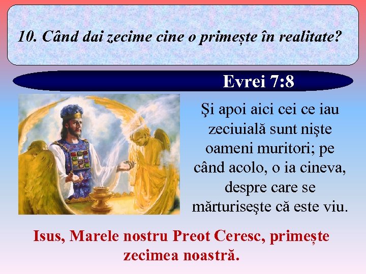 10. Când dai zecime cine o primește în realitate? Evrei 7: 8 Şi apoi