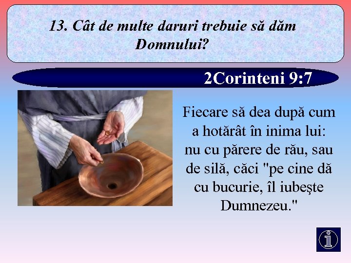 13. Cât de multe daruri trebuie să dăm Domnului? 2 Corinteni 9: 7 Fiecare