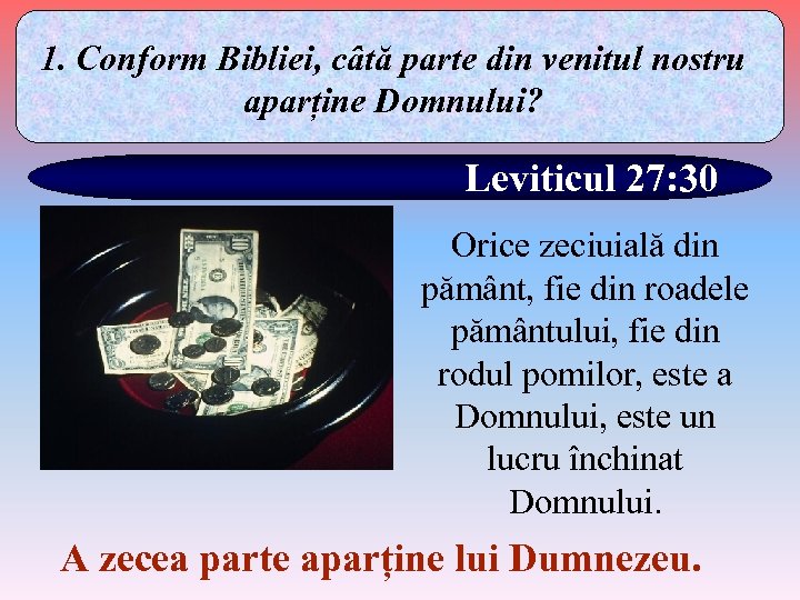 1. Conform Bibliei, câtă parte din venitul nostru aparține Domnului? Leviticul 27: 30 Orice