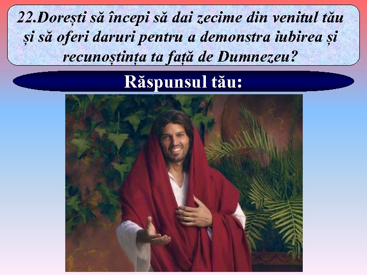 22. Dorești să începi să dai zecime din venitul tău și să oferi daruri