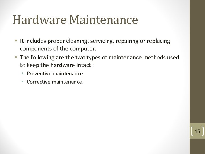 Hardware Maintenance • It includes proper cleaning, servicing, repairing or replacing components of the