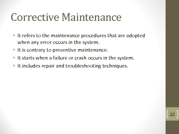Corrective Maintenance • It refers to the maintenance procedures that are adopted when any
