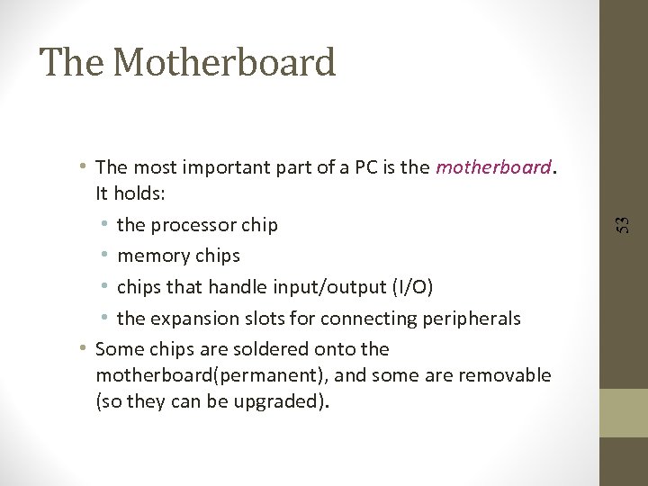  • The most important part of a PC is the motherboard. It holds: