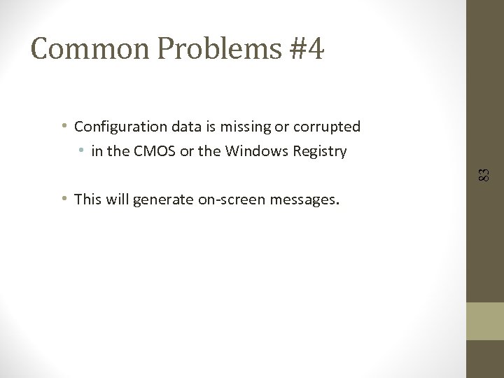 Common Problems #4 83 • Configuration data is missing or corrupted • in the