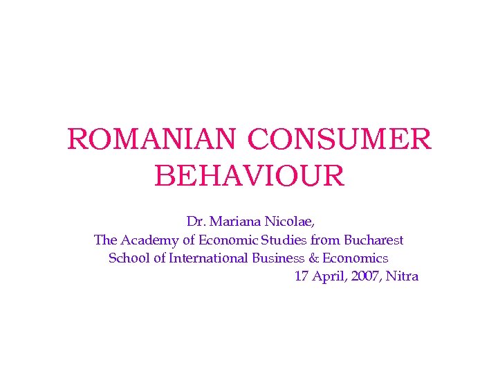 ROMANIAN CONSUMER BEHAVIOUR Dr. Mariana Nicolae, The Academy of Economic Studies from Bucharest School