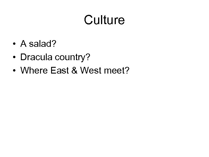 Culture • A salad? • Dracula country? • Where East & West meet? 