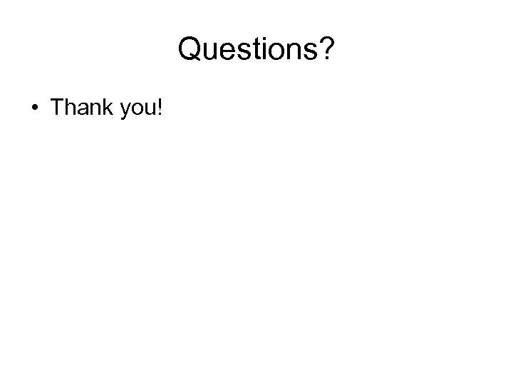 Questions? • Thank you! 