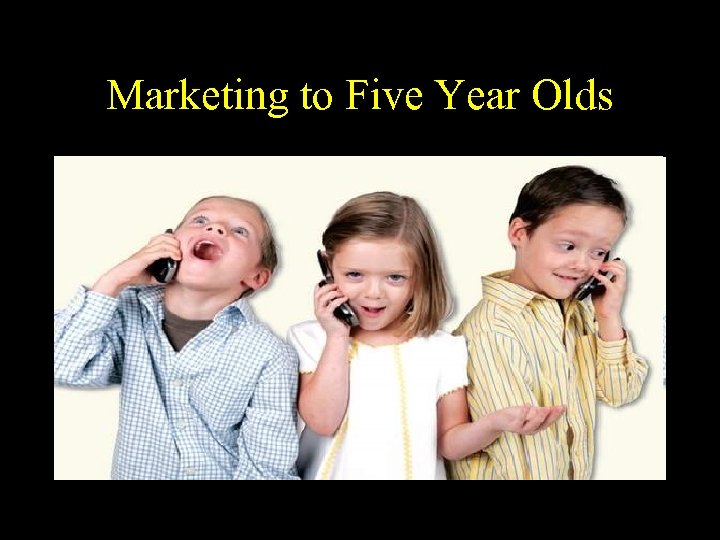 Marketing to Five Year Olds 