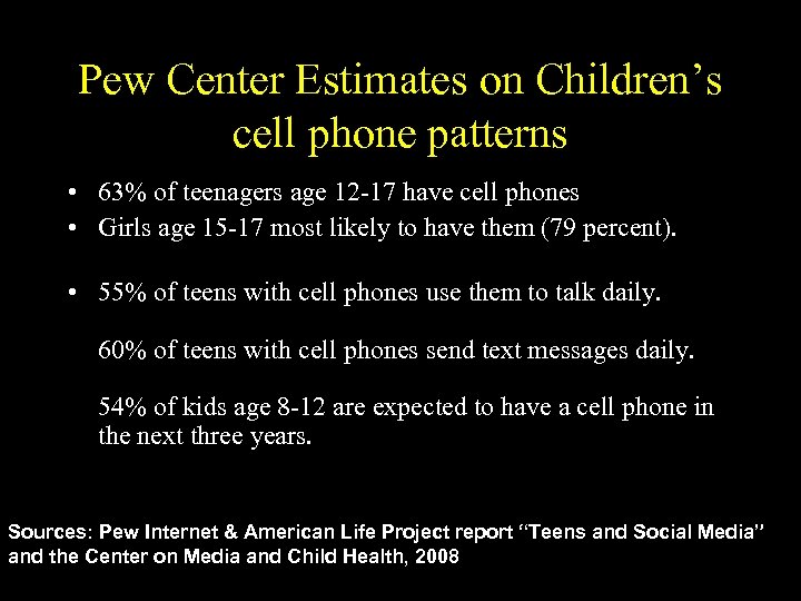Pew Center Estimates on Children’s cell phone patterns • 63% of teenagers age 12