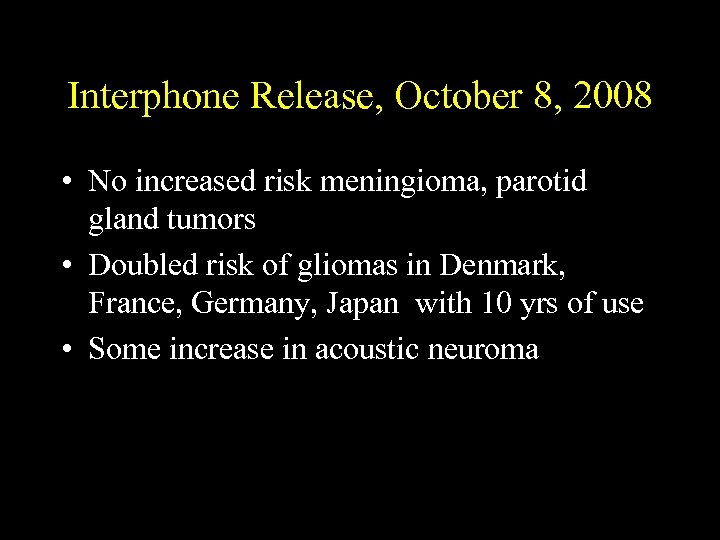 Interphone Release, October 8, 2008 • No increased risk meningioma, parotid gland tumors •