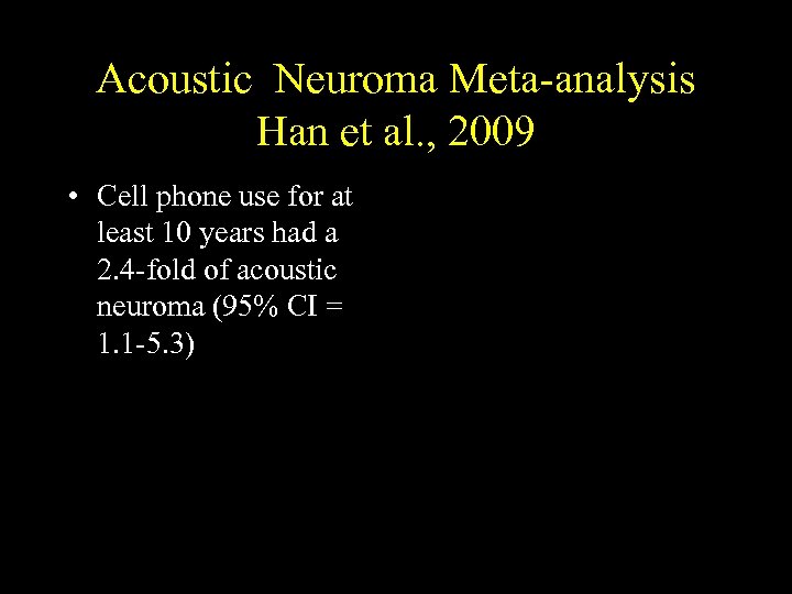 Acoustic Neuroma Meta-analysis Han et al. , 2009 • Cell phone use for at