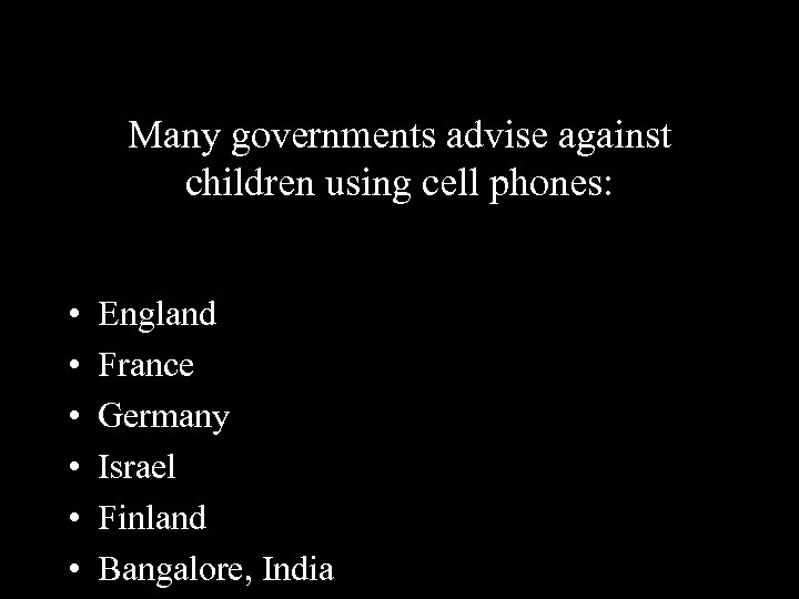 Many governments advise against children using cell phones: • • • England France Germany