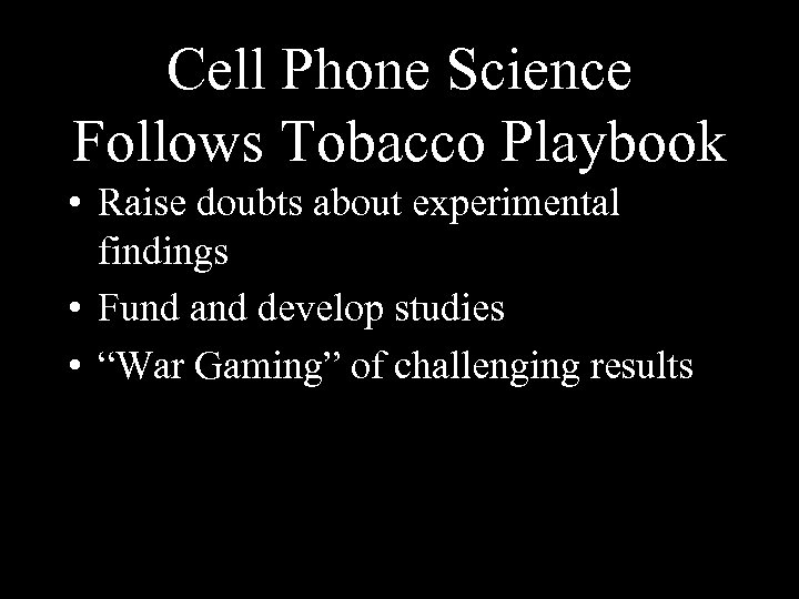 Cell Phone Science Follows Tobacco Playbook • Raise doubts about experimental findings • Fund