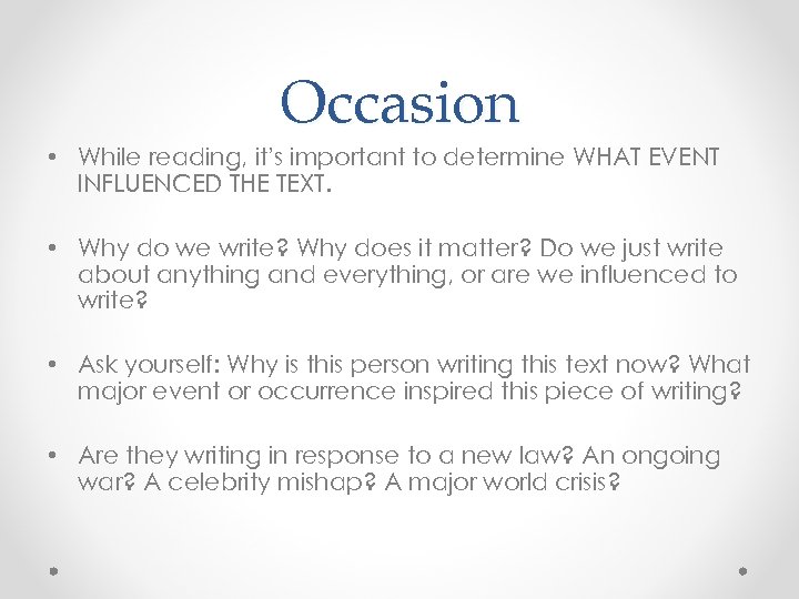 Occasion • While reading, it’s important to determine WHAT EVENT INFLUENCED THE TEXT. •