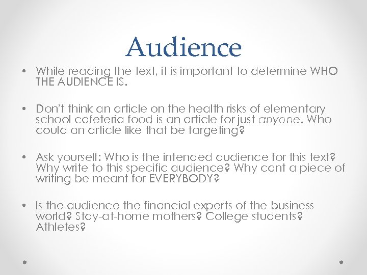 Audience • While reading the text, it is important to determine WHO THE AUDIENCE