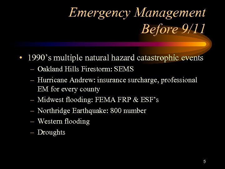 Emergency Management Before 9/11 • 1990’s multiple natural hazard catastrophic events – Oakland Hills