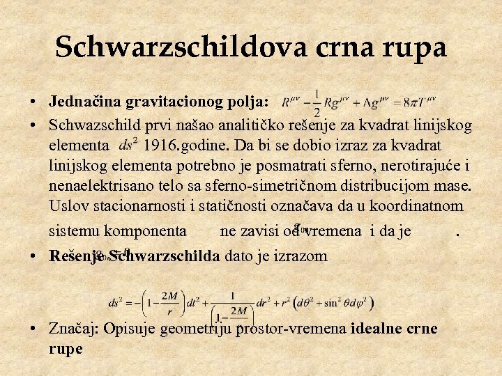 Schwarzschildova crna rupa • Jednačina gravitacionog polja: • Schwazschild prvi našao analitičko rešenje za