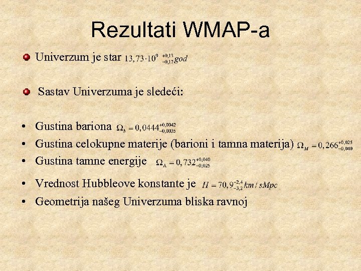 Rezultati WMAP-a Univerzum je star Sastav Univerzuma je sledeći: • Gustina bariona • Gustina