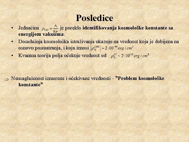 Posledice • Jednačina je poreklo identifikovanja kosmološke konstante sa energijom vakuuma. • Dosadašnja kosmološka