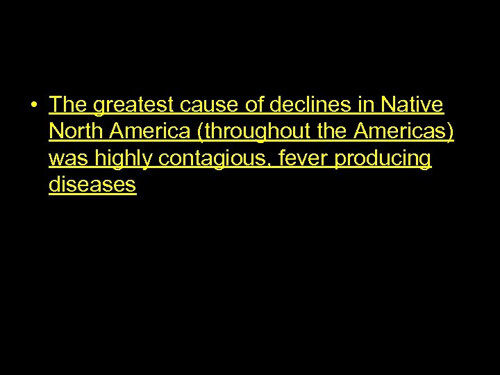  • The greatest cause of declines in Native North America (throughout the Americas)