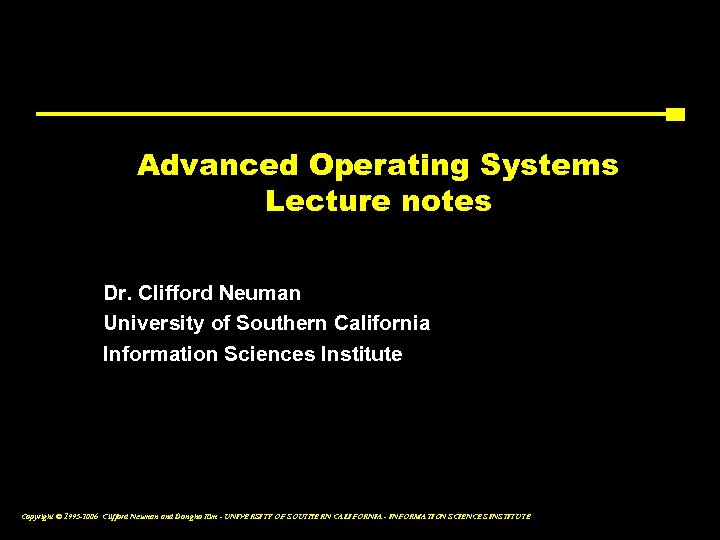 Advanced Operating Systems Lecture notes Dr. Clifford Neuman University of Southern California Information Sciences