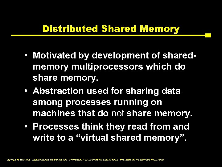 Distributed Shared Memory • Motivated by development of sharedmemory multiprocessors which do share memory.