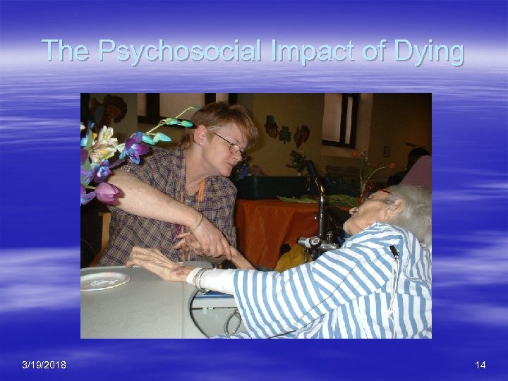 The Psychosocial Impact of Dying 3/19/2018 14 