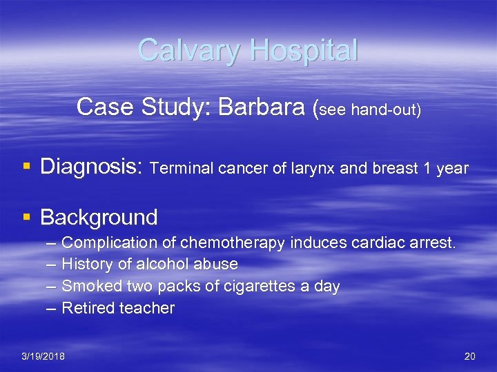 Calvary Hospital Case Study: Barbara (see hand-out) § Diagnosis: Terminal cancer of larynx and