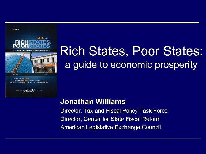 Rich States, Poor States: a guide to economic prosperity Jonathan Williams Director, Tax and