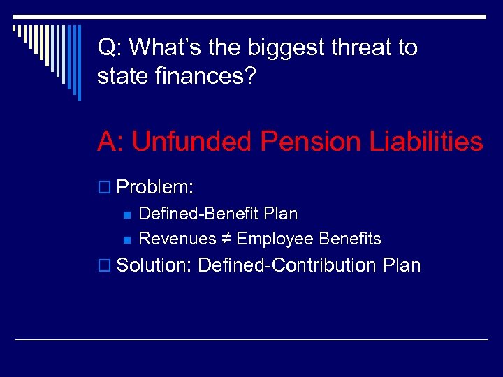 Q: What’s the biggest threat to state finances? A: Unfunded Pension Liabilities o Problem: