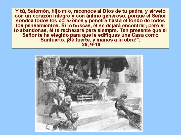 Y tú, Salomón, hijo mío, reconoce al Dios de tu padre, y sírvelo con